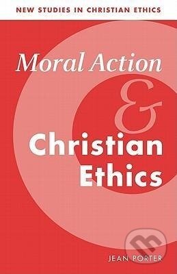 Kniha: Moral Action and Christian Ethics (Jean Porter). Cambridge University Press, 2010