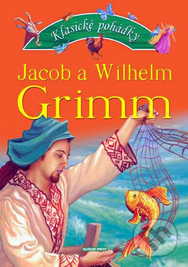 Kniha: Klasické pohádky - Jacob a Wilhelm Grimm (Jacob Grimm a Wilhelm Grimm). Slovart Print, 2009