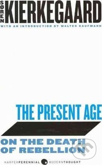 Kniha: The Present Age : On the Death of Rebellion (Soren Kierkegaard)