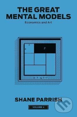 Kniha: The Great Mental Models, Volume 4: Economics and Art (Shane Parrish). Penguin Putnam Inc, 2024