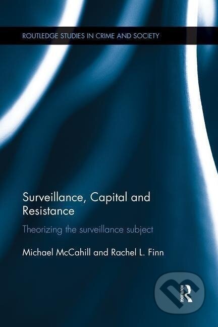 Kniha: Surveillance, Capital and Resistance (Michael Mccahill). Routledge, 2015