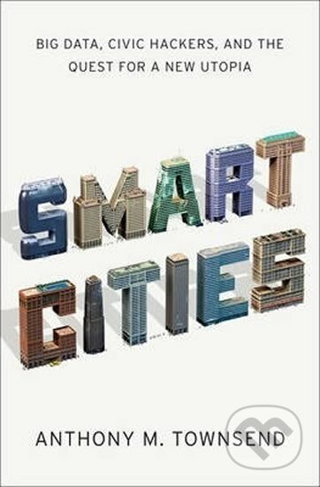 Kniha: Smart Cities : Big Data, Civic Hackers, and the Quest for a New Utopia (M. Anthony Townsend). WW Norton & Co, 2013