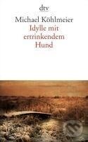 Kniha: Idylle mit ertrinkendem Hund (Michael Köhlmeier)