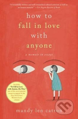 Kniha: How to Fall in Love with Anyone : A Memoir in Essays (Len Mandy Catron). Simon & Schuster, 2018