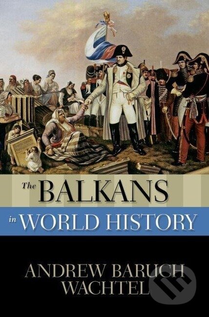 Kniha: The Balkans in World History (Andrew Baruch Wachtel). Oxford University Press, 2008