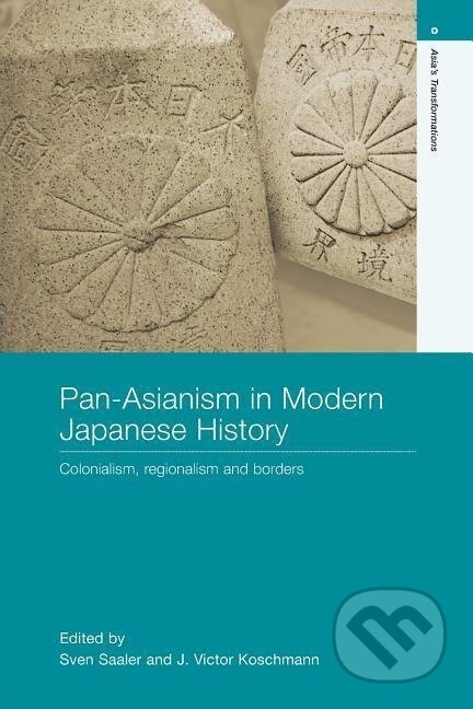 Kniha: Pan-Asianism in Modern Japanese History (Sven Saaler). Routledge, 2006