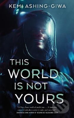 Kniha: This World Is Not Yours (Kemi Ashing-Giwa). Tor Books, 2024