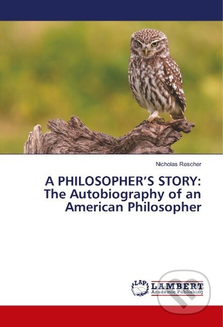 Kniha: A PHILOSOPHER'S STORY: The Autobiography of an American Philosopher (Nicholas Rescher). , 2018