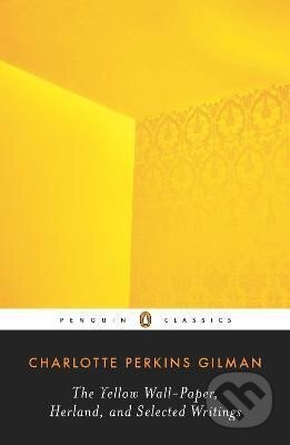Yellow Wall-Paper, Herland, and Selected Writings - Perkins Charlotte Gilman