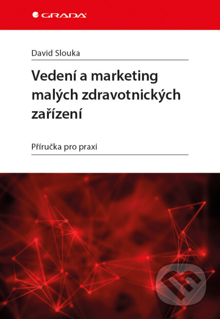 Vedení a marketing malých zdravotnických zařízení - Slouka David, Grada, 2017