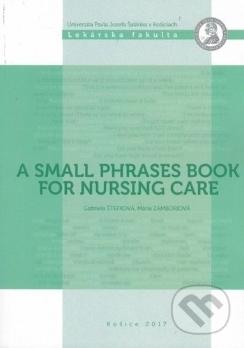 A small phrases book for nursing care - Gabriela Štefková, Mária Zamboriová, Univerzita Pavla Jozefa Šafárika v Košiciach, 2018