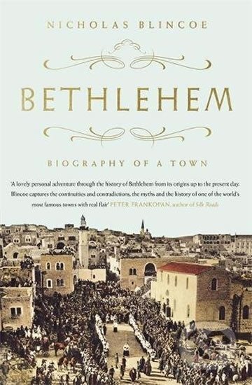 Kniha: Bethlehem : Biography of a Town (Nicholas Blincoe). Little, Brown, 2017