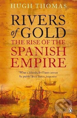 Kniha: Rivers of Gold: The Rise of the Spanish Empire (Hugh Thomas)
