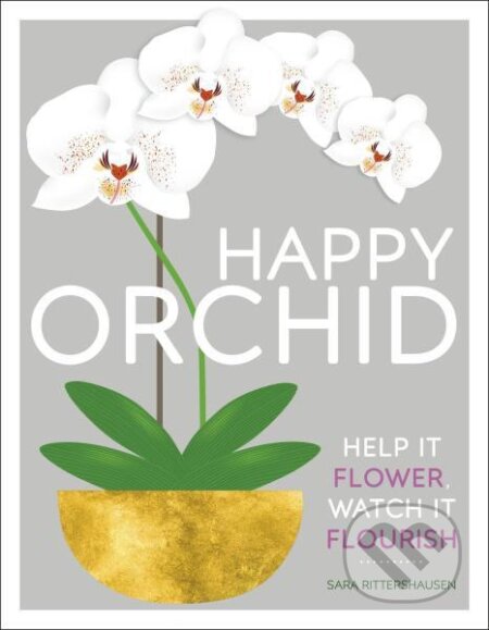 Kniha: Happy Orchid: Help it Flower, Watch it Flourish (Sara Rittershausen)