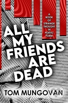 Kniha: All My Friends Are Dead: A Book of Strange Thought in Poetic Form (Tom Mungovan). Independently Published, 2020