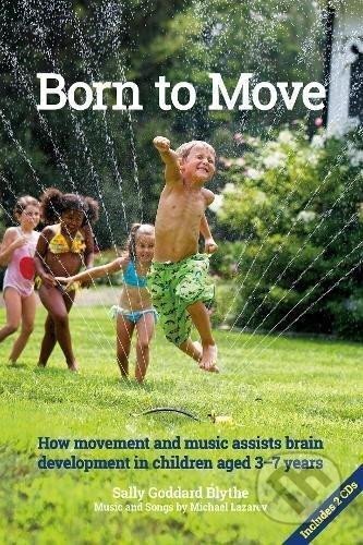 Kniha: Born to Move: How Movement and Music Assist Brain Development in Children Aged 3–7 Years (Sally Blythe Goddard). Hawthorn, 2018