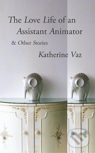 Kniha: The Love Life of an Assistant Animator & Other Stories (Katherine Vaz). , 2017