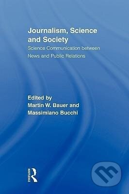 Kniha: Journalism, Science and Society (Martin W. Bauer). Routledge, 2010