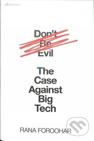 Kniha: Don´t Be Evil : The Case Against Big Tech (Rana Foroohar). Penguin Books, 2019