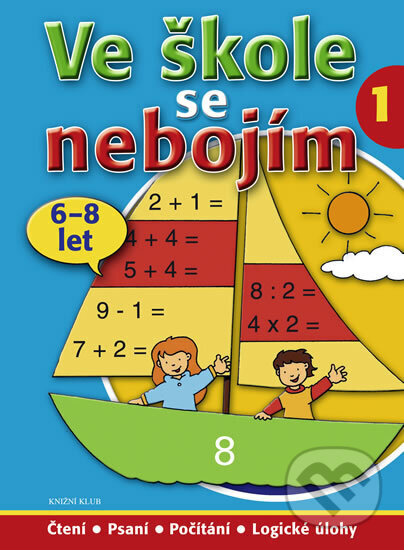 Kniha: Ve škole se nebojím/1 (6-8 let) - Čtení, psaní, počítání, logické úlohy (autorů kolektiv)