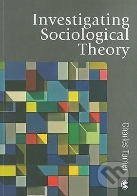 Kniha: Investigating Sociological Theory (Charles Turner). Sage Publications, 2010