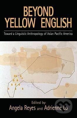 Kniha: Beyond Yellow English : Toward a Linguistic Anthropology of Asian Pacific America (Angela Reyes). Oxford University Press, 2009