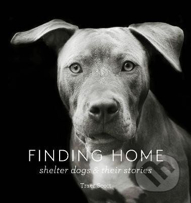 Kniha: Finding Home: Shelter Dogs and Their Stories (Traer Scott). ABRAMS, 2015