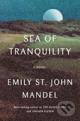 Kniha: Sea of Tranquility : A novel (John St. Emily Mandelová). Alfred A. Knopf, 2022