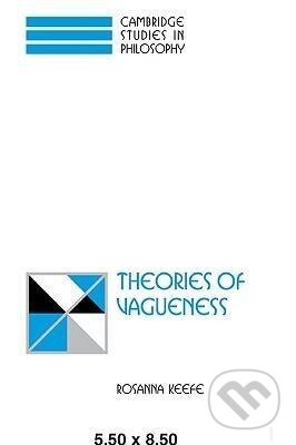 Kniha: Theories of Vagueness (Rosanna Keefe). Cambridge University Press, 2006