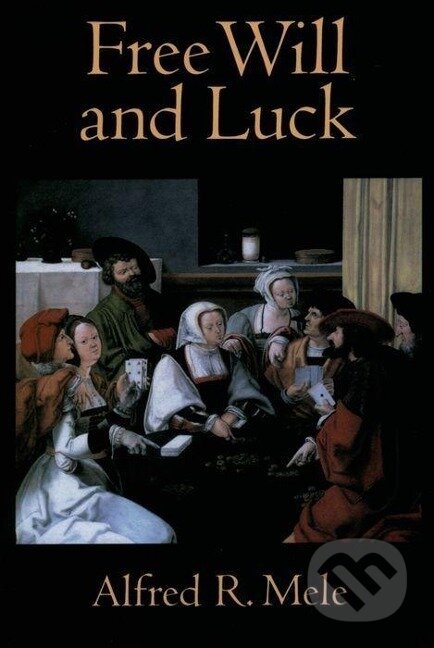 Kniha: Free Will and Luck (Alfred R. Mele). Oxford University Press, 2008