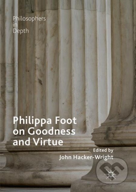 Kniha: Philippa Foot on Goodness and Virtue (John Hacker-Wright). Springer International Publishing, 2019