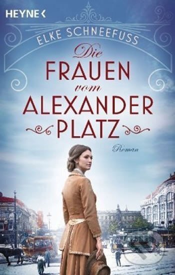 Kniha: Die Frauen vom Alexanderplatz (Elke Schneefuss). Heyne, 2020