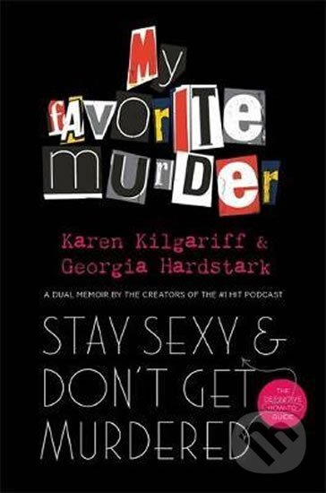 Kniha: Stay Sexy and Don´t Get Murdered : The Definitive How-To Guide From the My Favorite Murder Podcast (Georgia Hardstark a Karen Kilgariff). Folio, 2019