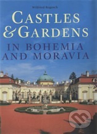 Kniha: Castles & Gardens in Bohemia and Moravia (Wilfried Rogasch). Slovart, 2017