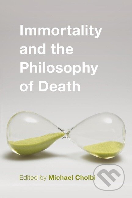 Kniha: Immortality and the Philosophy of Death (Michael Cholbi). Rowman & Littlefield, 2015