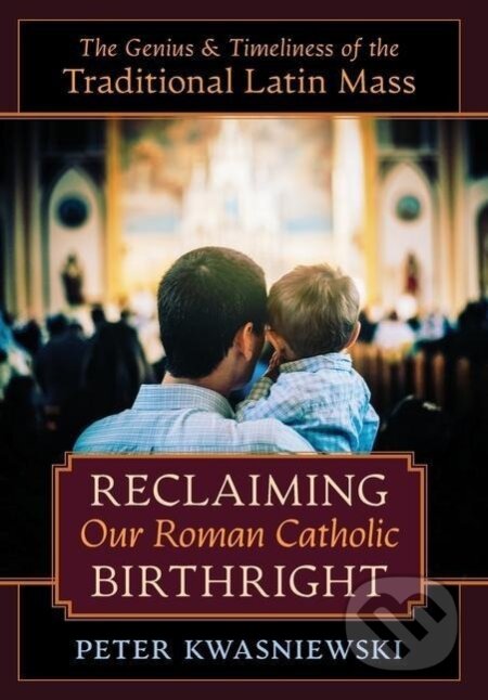 Kniha: Reclaiming Our Roman Catholic Birthright (Peter Kwasniewski). Angelico Press, 2020