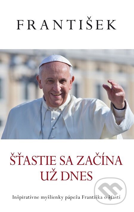 E-kniha: František: Šťastie sa začína už dnes (Jorge Mario Bergoglio – pápež František). Fortuna Libri, 2017