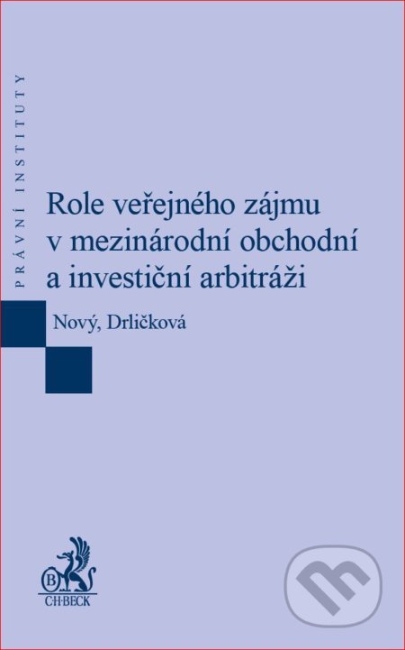 Role veřejného zájmu v mezinárodní obchodní a investiční arbitráži - Klára Drličková, C. H. Beck, 2018