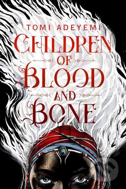 Children of Blood and Bone - Tomi Adeyemi, MacMillan, 2018