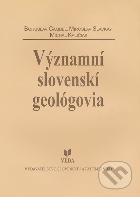 Významní slovenskí geológovia - Bohuslav Cambel, Miroslav Slavkay, Michal Kalinčiak, VEDA, 2000