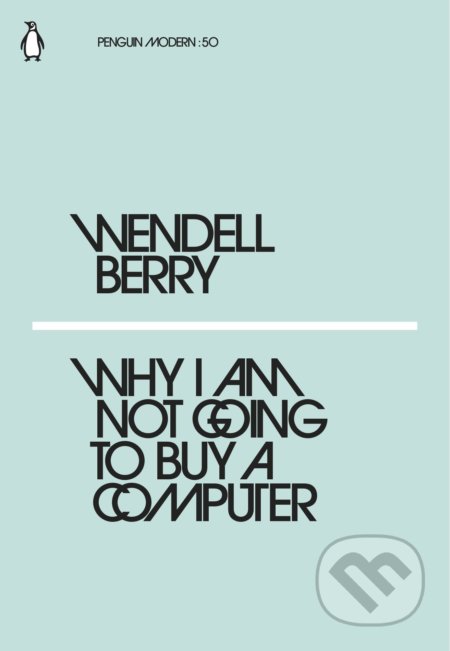 Why I Am Not Going to Buy a Computer - Wendell Berry, Penguin Books, 2018