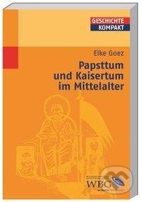 Kniha: Papsttum und Kaisertum im Mittelalter (Elke Goez). Herder Verlag, 2009