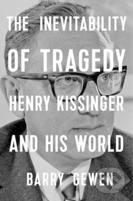 Kniha: The Inevitability of Tragedy : Henry Kissinger and His World (Barry Gewen). WW Norton & Co, 2020