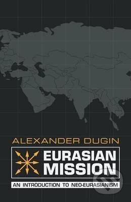 Kniha: Eurasian Mission : An Introduction to Neo-Eurasianism (Alexandr Dugin). Arktos Media, 2014