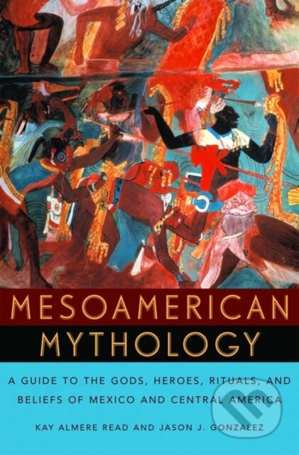 Kniha: Mesoamerican Mythology (Jason J. Gonzalez a Kay Almere Read). Oxford University Press, 2002