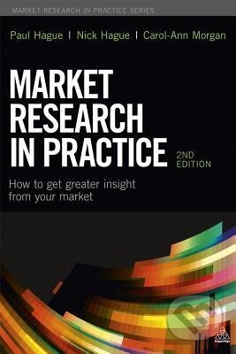 Kniha: Market Research in Practice : How to Get Greater Insight From Your Market (Nicholas Hague). Kogan Page, 2013