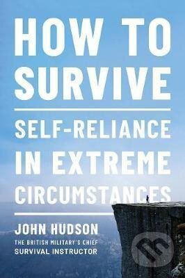Kniha: How to Survive : Self-Reliance in Extreme Circumstances (John Hudson)