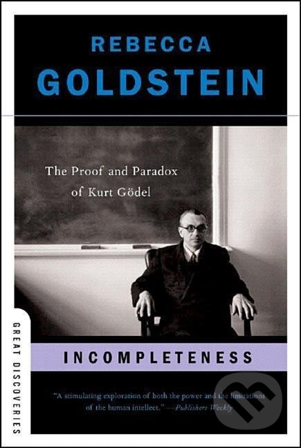 Kniha: Incompleteness: The Proof and Paradox of Kurt Gödel (Rebecca Goldstein). WW Norton & Co, 2006