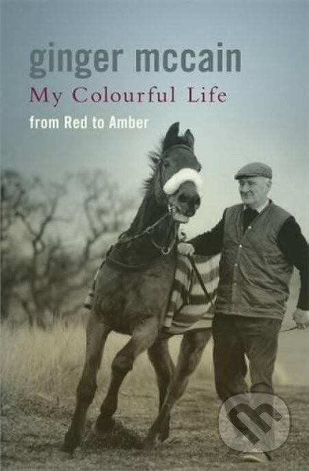 Kniha: My Colourful Life : From Red to Amber (Ginger McCain). Headline Publishing Group, 2006