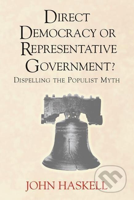 Kniha: Direct Democracy Or Representative Government? Dispelling The Populist Myth (John Haskell)